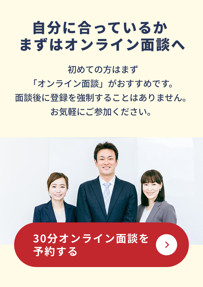 具体的な金額や条件については面談・資料でご案内します。自分に合っているかまずはオンライン面談へ。30分オンライン面談を予約する