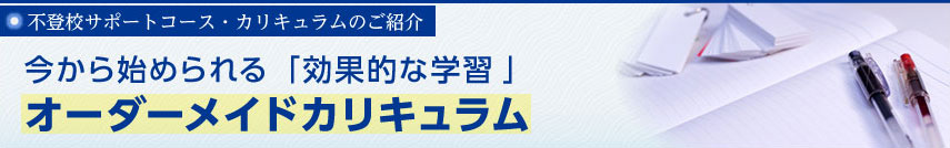 不登校サポートコース・カリキュラムのご紹介　今から始められる「合格から逆算」オーダーメイドカリキュラム