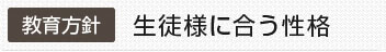 教育方針：生徒様に合う性格